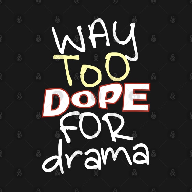 Way Too Dope For Drama by WavyDopeness