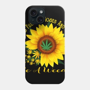 In A World Full Of Roses And Sunflower Be A Weed Funny Gift Phone Case