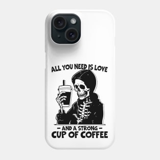 All you need is love and a strong cup of coffee, Skeleton Drinking Coffee, Funny Phone Case