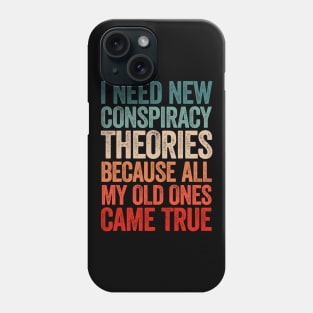 I Need New Conspiracy Theories Because All My Old Ones Came True Phone Case