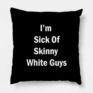 "I'm Sick Of Skinny White Guys" Pillow