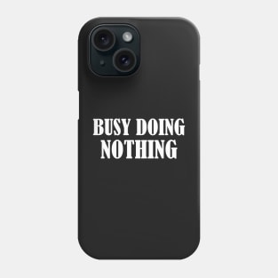 Busy doing nothing Phone Case