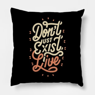 "Don't Just Exist , LIVE " Pillow