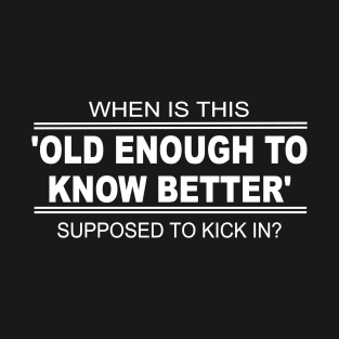 old enough to know better T-Shirt