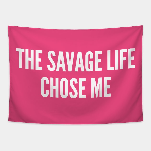 The Savage Life Chose Me - Funny Slogan Thug Life Parody Statement Tapestry by sillyslogans