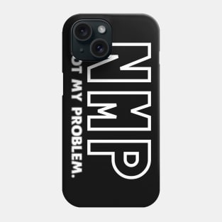 NMP Not My Problem Phone Case