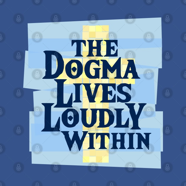 The Dogma Lives Loudly Within by SeeScotty