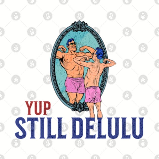 Yup. Still Delulu by Cun-Tees!