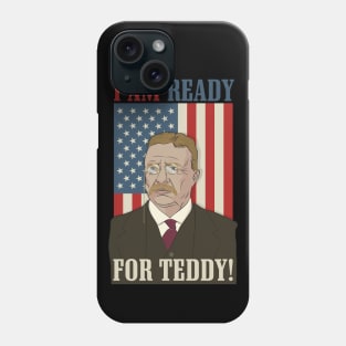 President Roosevelt - Theodore Roosevelt - Ready for Teddy Phone Case