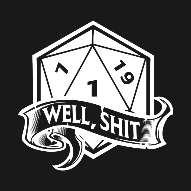 Well Shit D20 Nat1 Critical Fail by OfficialTeeDreams