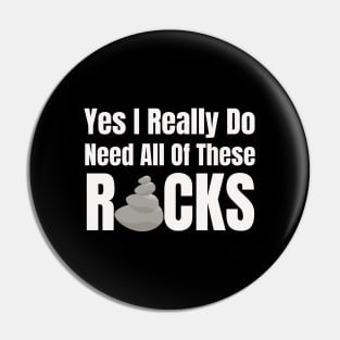 Yes I Really Do Need All Of These Rocks Pin