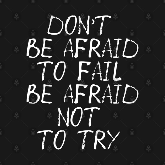 Don't Be Afraid to Fail Be Afraid Not To Try by MZeeDesigns