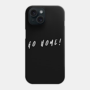 GO HOME! Phone Case