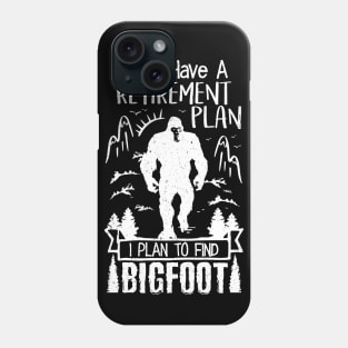 Yes I Have A Retirement Plan I Plan To Find Bigfoot Phone Case