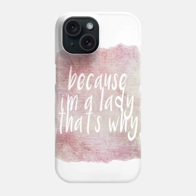 Because I'm a lady thats why! Phone Case by FandomTrading