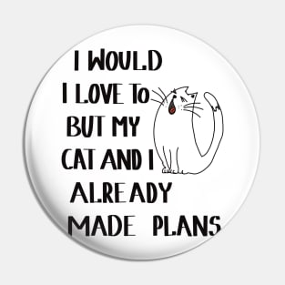 I would love to, but my cat and I already made plans Pin