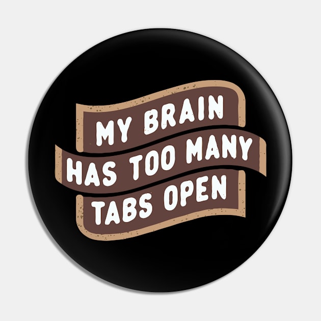 My Brain Has Too Many Tabs Open Pin by Chrislkf