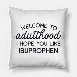 Welcome to Adulthood I Hope YouLike Ibuprophen Pillow