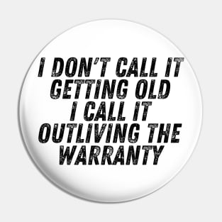 I Don't Call It Getting Old I Call It Outliving The Warranty Pin