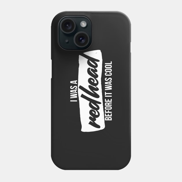 I was a redhead before it was cool Phone Case by RedYolk