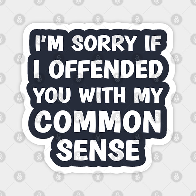 I'm Sorry If I Offended You With My Common Sense Magnet by TIHONA