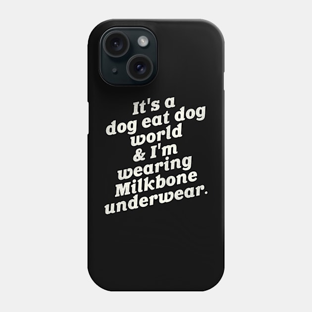 It's a Dog Eat Dog World & I'm Wearing Milkbone Underwear Phone Case by darklordpug