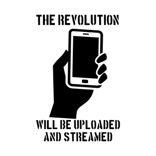 The Revolution Will Be Uploaded And Streamed T-Shirt