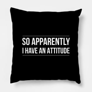 So Apparently I Have An Attitude - Funny Sayings Pillow