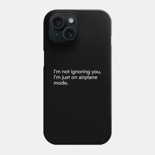 I'm not ignoring you, I'm just on airplane mode. Phone Case