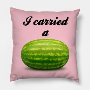 I Carried A Watermelon Pillow