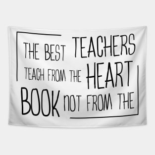 The best teachers teach from the heart, not from the book Tapestry