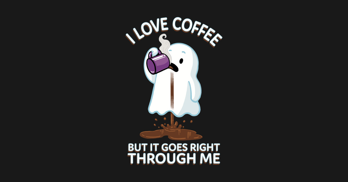 Ghost Drinking Coffee I Love Coffee But It Goes Right