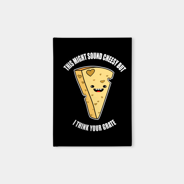 Funny Cheesy Pick Up Line I Think You Re Grate Tee Cheese Quaderno Teepublic It