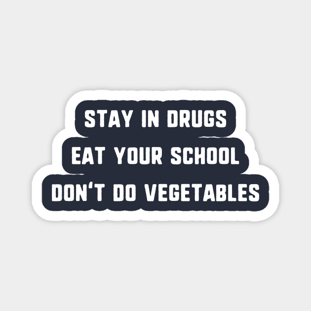 Stay In Drugs, Eat Your School, Don't Do Vegetables T-Shirt Magnet by dumbshirts