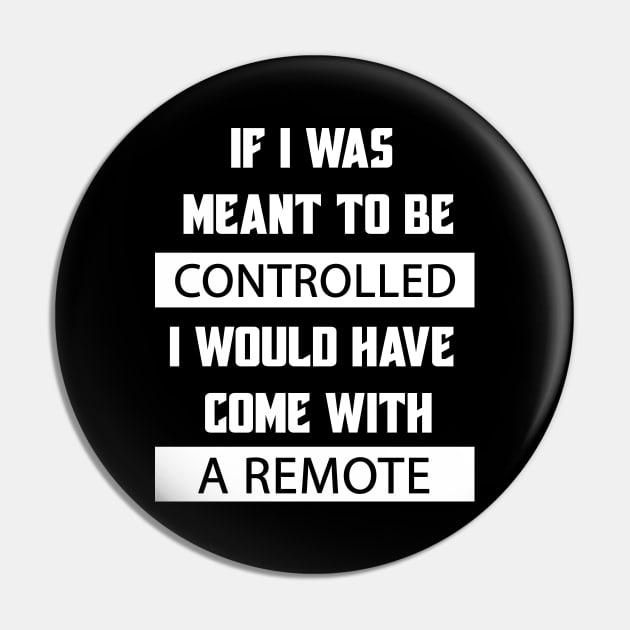 If I Was Meant To Be Controlled I Would Have Come With A Remote Pin by Matthew Ronald Lajoie