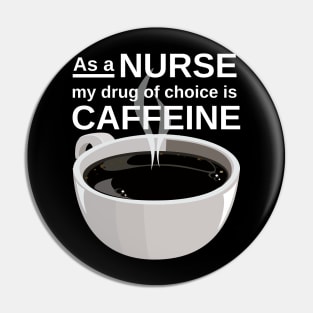 As a nurse my drug of choice is caffeine Pin