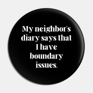 My neighbor’s diary says that I have boundary issues Pin