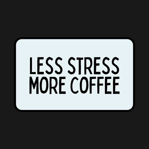 Less Stress More Coffee - Coffee Quotes by BloomingDiaries