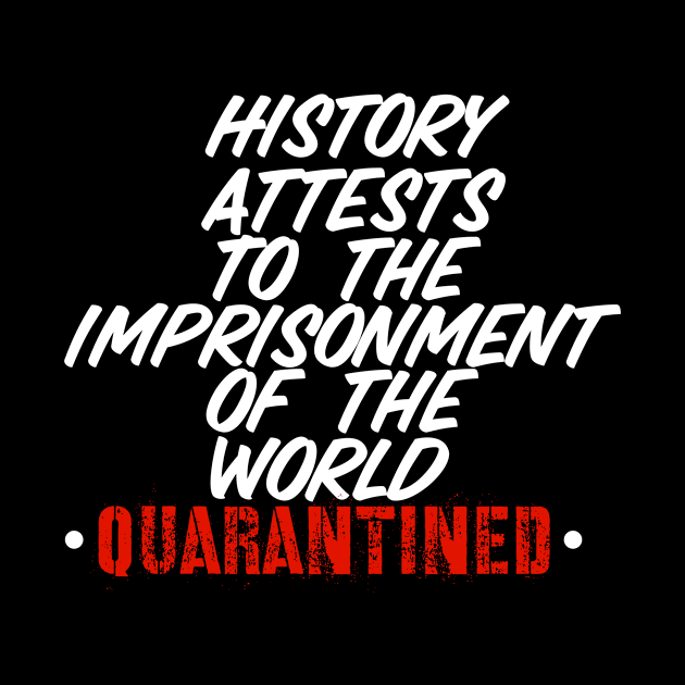 History Attests To The Imprisonment Of The World - Quarantined 2020 by UnderDesign