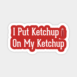 i put ketchup on my ketchup Magnet