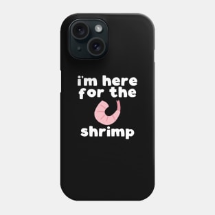 I'm Here For The Shrimp Phone Case