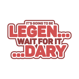 LEGEN...wait for it...DARY T-Shirt