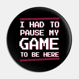 Gamer | Video game | I had to pause my game to be here retro pixel t-shirt Pin