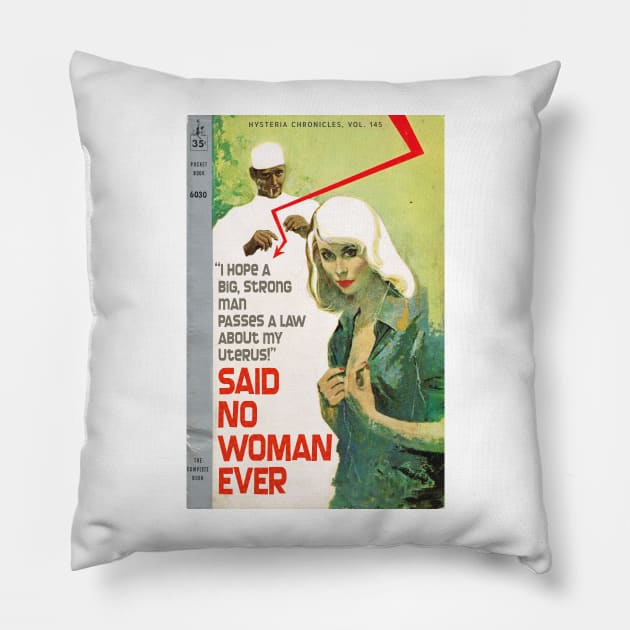 "I Hope a Big Strong Man Passes a Law About My Uterus!" SAID NO WOMAN EVER Pillow by Xanaduriffic