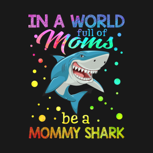 In A World Full Of Mom Be A Mommy Shark T-Shirt