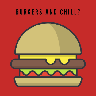 Burgers and chill? T-Shirt