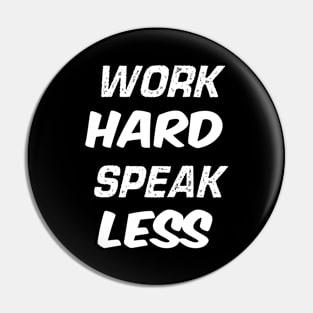 Work Hard Speak Less Pin