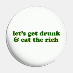 Let's Get Drunk and Eat the Rich Saint Patricks Day Pin