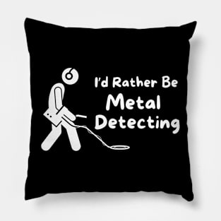 I'd Rather Be Metal Detecting Pillow