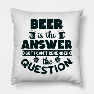 Beer is the answer but I can't remember the question Pillow
